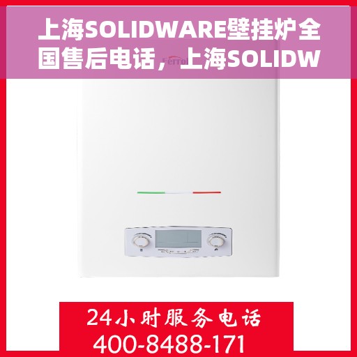 上海SOLIDWARE壁挂炉全国售后电话，上海SOLIDWARE壁挂炉售后服务热线及全国维修电话汇总