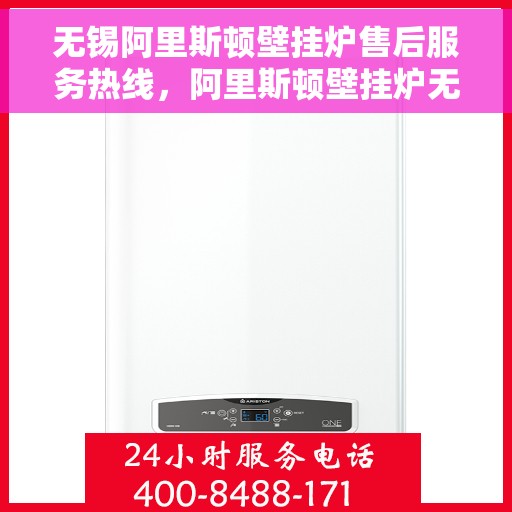 无锡阿里斯顿壁挂炉售后服务热线，阿里斯顿壁挂炉无锡售后服务热线，专业解决您的采暖问题