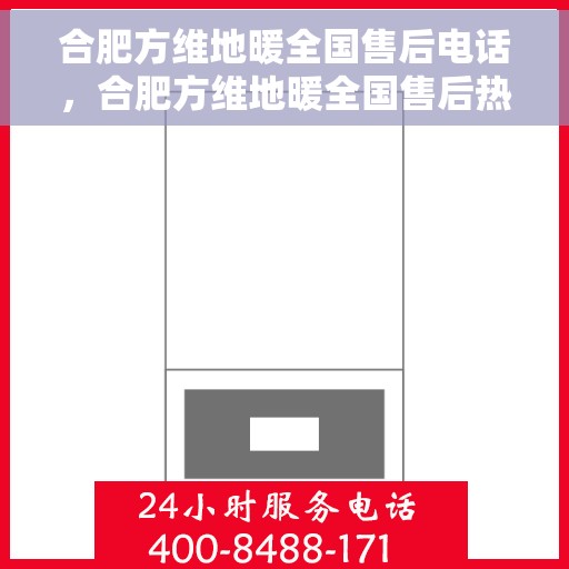 合肥方维地暖全国售后电话,合肥方维地暖全国售后热线电话公布 合肥方维地暖全国售后电话,合肥方维地暖全国售后热线电话公布