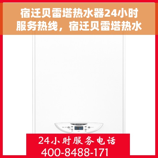 宿迁贝雷塔热水器24小时服务热线，宿迁贝雷塔热水器全天候服务热线，贴心关怀温暖您的生活