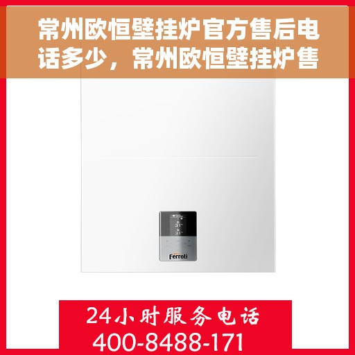 常州欧恒壁挂炉官方售后电话多少，常州欧恒壁挂炉售后电话及服务一览