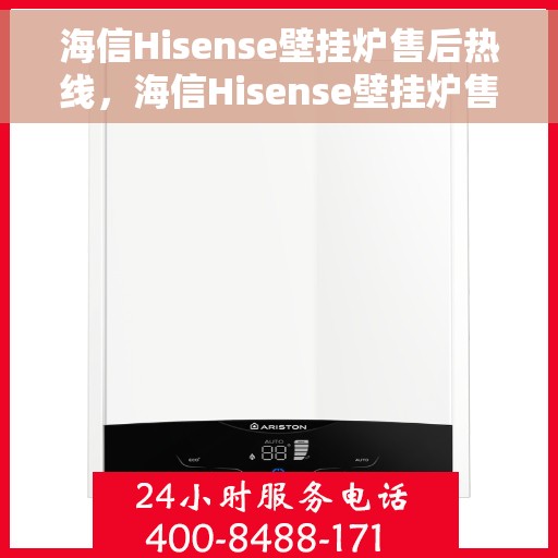 海信Hisense壁挂炉售后热线，海信Hisense壁挂炉售后热线服务，专业维修保障贴心呵护