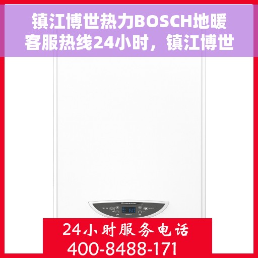 镇江博世热力BOSCH地暖客服热线24小时,镇江博世热力BOSCH地暖全天候客服热线 镇江博世热力BOSCH地暖客服热线24小时,镇江博世热力BOSCH地暖全天候客服热线