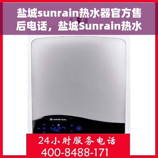 盐城sunrain热水器官方售后电话，盐城Sunrain热水器售后官方联系电话服务保障专线