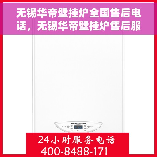 无锡华帝壁挂炉全国售后电话，无锡华帝壁挂炉售后服务热线及全国电话汇总