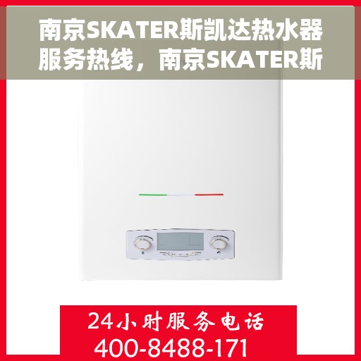 南京SKATER斯凯达热水器服务热线，南京SKATER斯凯达热水器服务热线，专业团队为您解决热水难题