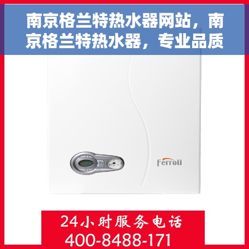 南京格兰特热水器网站，南京格兰特热水器，专业品质，温暖您的家