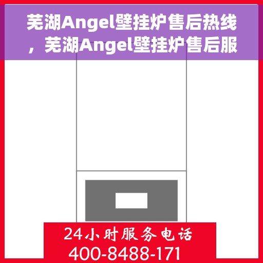芜湖Angel壁挂炉售后热线，芜湖Angel壁挂炉售后服务热线，专业维修，快速响应！