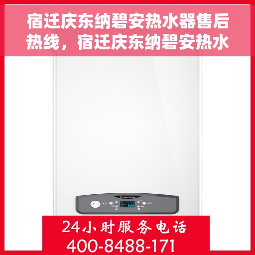 宿迁庆东纳碧安热水器售后热线，宿迁庆东纳碧安热水器售后服务热线及维修指南