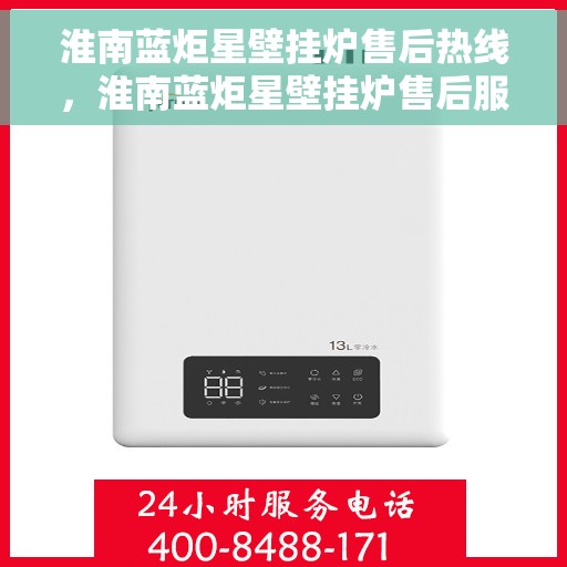 淮南蓝炬星壁挂炉售后热线，淮南蓝炬星壁挂炉售后服务热线，专业解决您的壁挂炉问题
