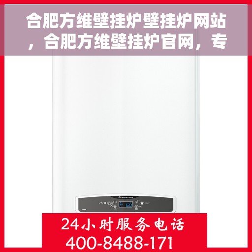 合肥方维壁挂炉壁挂炉网站，合肥方维壁挂炉官网，专业提供壁挂炉服务与解决方案