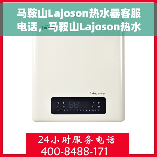 马鞍山Lajoson热水器客服电话，马鞍山Lajoson热水器客服热线及售后维修服务指南