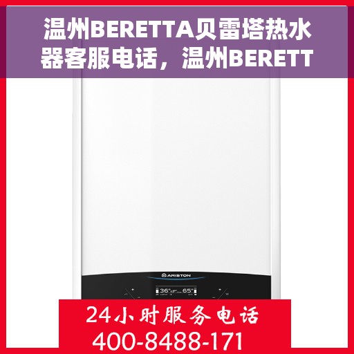 温州BERETTA贝雷塔热水器客服电话，温州BERETTA贝雷塔热水器客服热线及售后服务电话详解