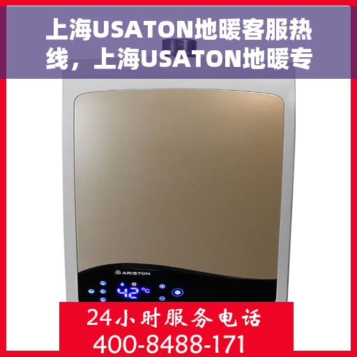 上海USATON地暖客服热线，上海USATON地暖专业客服热线，为您提供温暖解决方案
