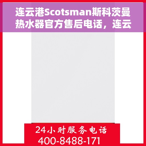 连云港Scotsman斯科茨曼热水器官方售后电话，连云港Scotsman斯科茨曼热水器售后官方联系电话