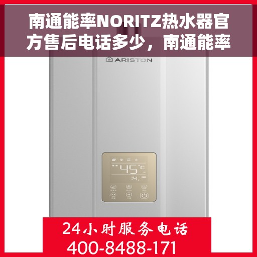 南通能率NORITZ热水器官方售后电话多少，南通能率NORITZ热水器售后电话及维修服务指南