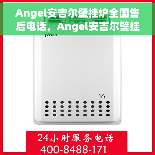 Angel安吉尔壁挂炉全国售后电话，Angel安吉尔壁挂炉全国售后服务热线电话公布