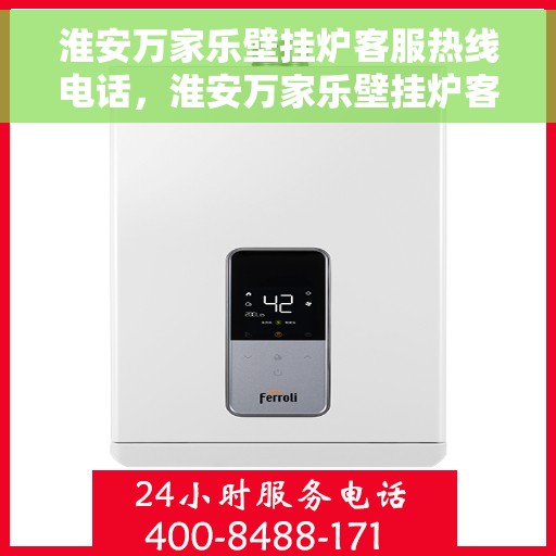 淮安万家乐壁挂炉客服热线电话，淮安万家乐壁挂炉客服热线详解，一站式服务，专业解答您的疑惑！