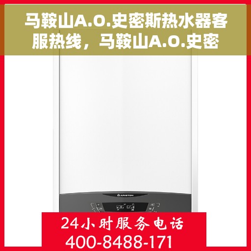 马鞍山A.O.史密斯热水器客服热线，马鞍山A.O.史密斯热水器客服热线，专业解答，贴心服务