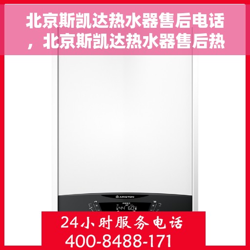 北京斯凯达热水器售后电话，北京斯凯达热水器售后热线及专业服务团队
