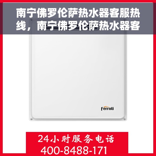 南宁佛罗伦萨热水器客服热线,南宁佛罗伦萨热水器客服热线,专业解答,贴心服务 南宁佛罗伦萨热水器客服热线,南宁佛罗伦萨热水器客服热线,专业解答,贴心服务