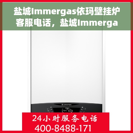 盐城Immergas依玛壁挂炉客服电话，盐城Immergas依玛壁挂炉客服热线及售后支持服务指南