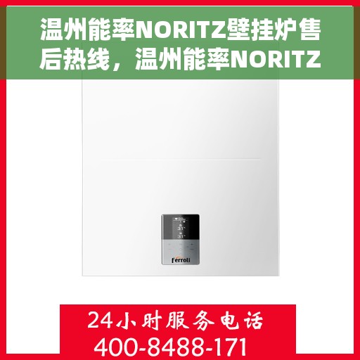 温州能率NORITZ壁挂炉售后热线，温州能率NORITZ壁挂炉售后服务热线，专业维修与支持团队为您解答疑问！