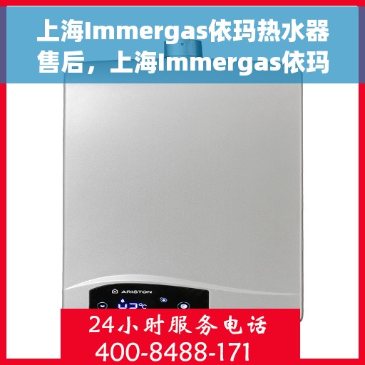 上海Immergas依玛热水器售后，上海Immergas依玛热水器售后服务详解