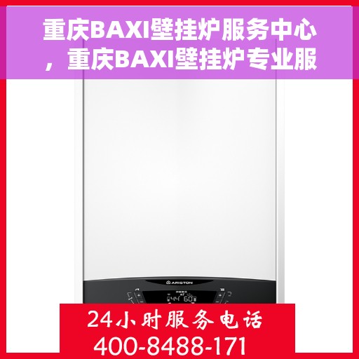 重庆BAXI壁挂炉服务中心，重庆BAXI壁挂炉专业服务中心，高效维修与保养之选