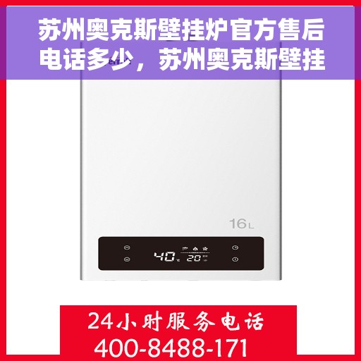 苏州奥克斯壁挂炉官方售后电话多少，苏州奥克斯壁挂炉售后电话查询及维修服务指南