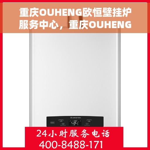 重庆OUHENG欧恒壁挂炉服务中心，重庆OUHENG欧恒壁挂炉专业服务中心
