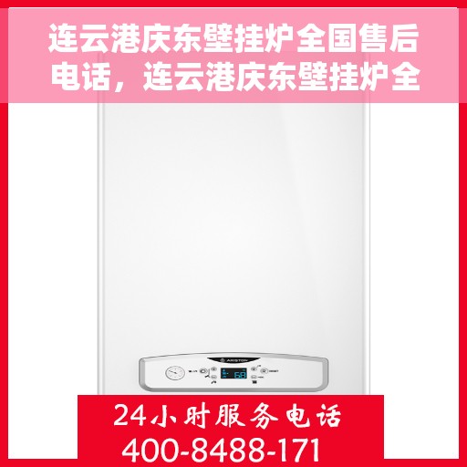 连云港庆东壁挂炉全国售后电话，连云港庆东壁挂炉全国售后服务热线及联系方式