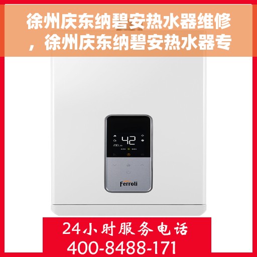 徐州庆东纳碧安热水器维修，徐州庆东纳碧安热水器专业维修服务