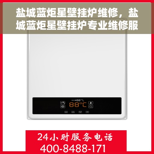 盐城蓝炬星壁挂炉维修，盐城蓝炬星壁挂炉专业维修服务