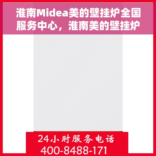 淮南Midea美的壁挂炉全国服务中心，淮南美的壁挂炉服务中心，专业维修与全方位服务体验