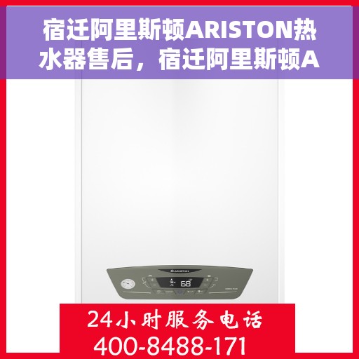 宿迁阿里斯顿ARISTON热水器售后，宿迁阿里斯顿ARISTON热水器售后服务详解