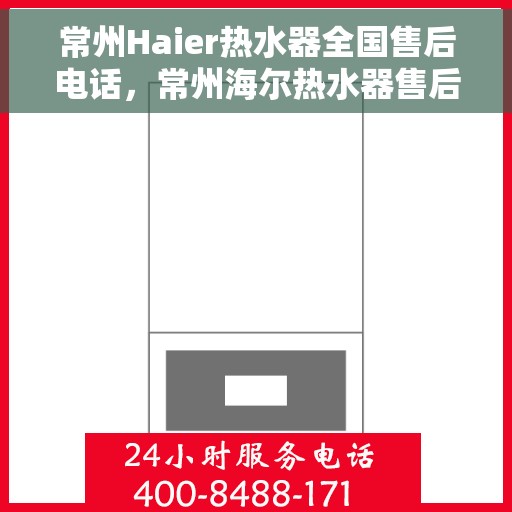 常州Haier热水器全国售后电话，常州海尔热水器售后服务热线及电话公布
