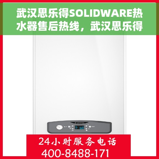 武汉思乐得SOLIDWARE热水器售后热线，武汉思乐得SOLIDWARE热水器售后服务热线，专业解决您的热水器问题