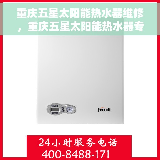 重庆五星太阳能热水器维修，重庆五星太阳能热水器专业维修服务