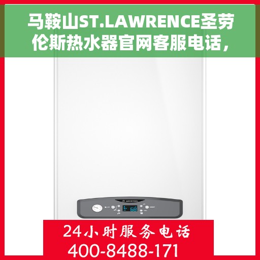 马鞍山ST.LAWRENCE圣劳伦斯热水器官网客服电话，马鞍山ST.LAWRENCE圣劳伦斯热水器官网客服热线咨询