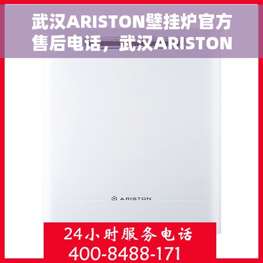 武汉ARISTON壁挂炉官方售后电话，武汉ARISTON壁挂炉售后服务中心联系电话