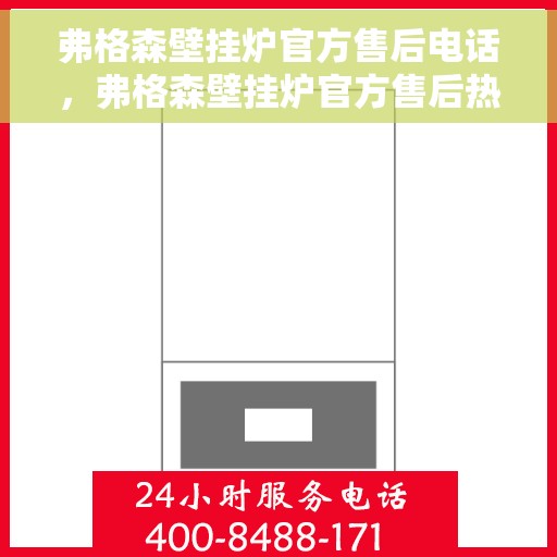 弗格森壁挂炉官方售后电话，弗格森壁挂炉官方售后热线及维修服务指南