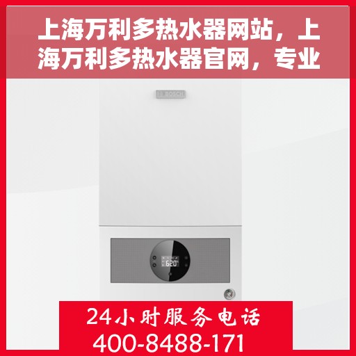 上海万利多热水器网站，上海万利多热水器官网，专业品质，智能生活的温暖之选