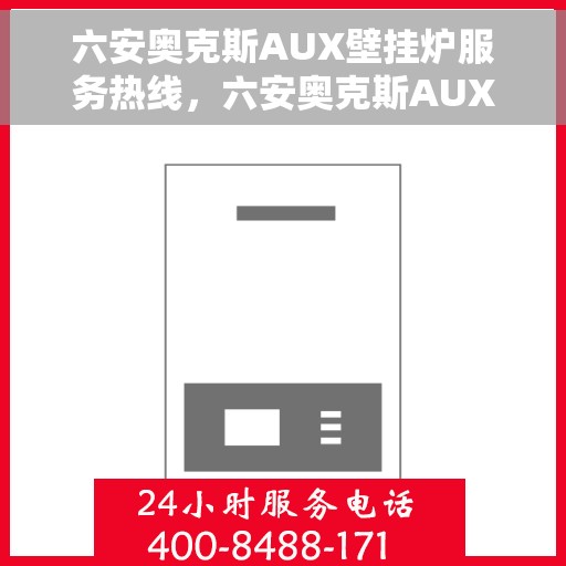六安奥克斯AUX壁挂炉服务热线，六安奥克斯AUX壁挂炉服务热线，专业维修与售后支持团队为您解答疑惑！