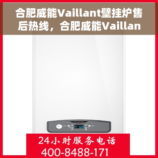 合肥威能Vaillant壁挂炉售后热线，合肥威能Vaillant壁挂炉售后服务热线解析，专业维修与贴心关怀的联络桥梁