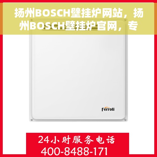 扬州BOSCH壁挂炉网站，扬州BOSCH壁挂炉官网，专业品质，智能温暖您的生活