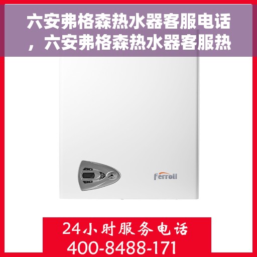 六安弗格森热水器客服电话，六安弗格森热水器客服热线及售后服务指南
