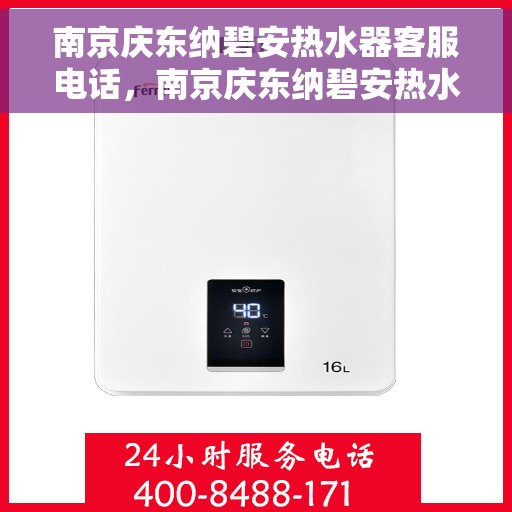 南京庆东纳碧安热水器客服电话，南京庆东纳碧安热水器客服热线及售后支持服务指南