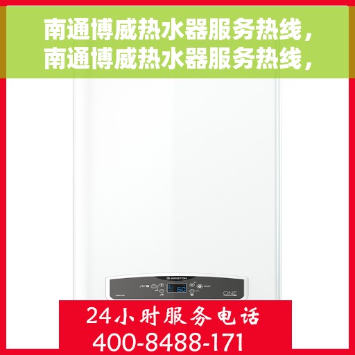 南通博威热水器服务热线，南通博威热水器服务热线，专业维修与售后支持一站式解决