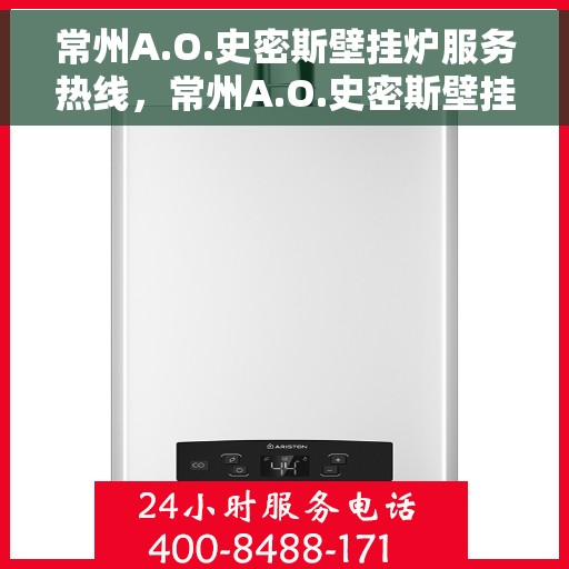 常州A.O.史密斯壁挂炉服务热线，常州A.O.史密斯壁挂炉服务热线，专业维修与售后支持团队为您保驾护航
